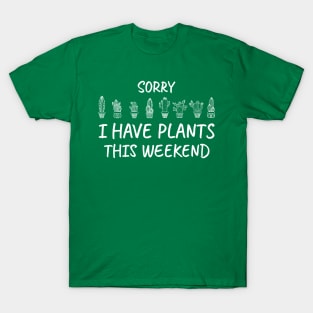 Sorry I Have Plants This Weekend, Green T-Shirt